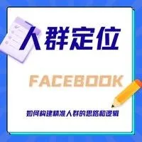 FB定位人群|如何构建精准人群的思路和逻辑?