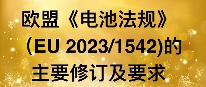 资讯速递 | 欧盟《电池法规》（<em>Regulation</em> (EU) 2023/1542）的主要修订及要求