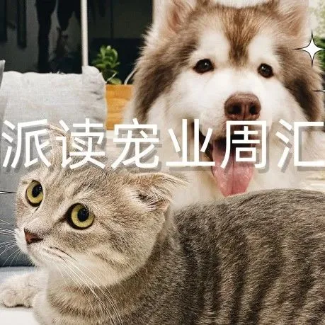 宠业周汇 |新宝股份布局宠物赛道，诗华动保启用新的全球总部