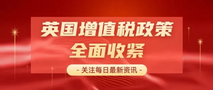 英国增值税政策全面收紧！要求在线平台严查非英国主体店铺！7类信息必须核实