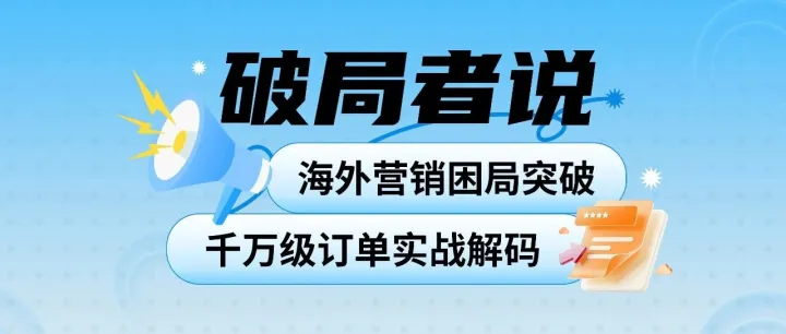 【直播预热】破局者说：海外营销困局突破与千万级订单实战解码