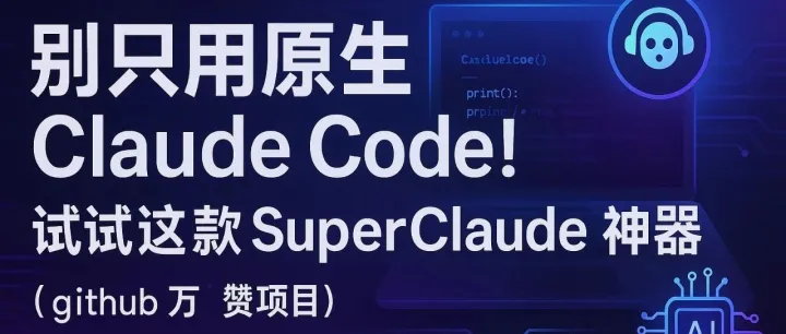 别只用原生 Claude Code！试试这款 SuperClaude 神器（github 万赞项目）