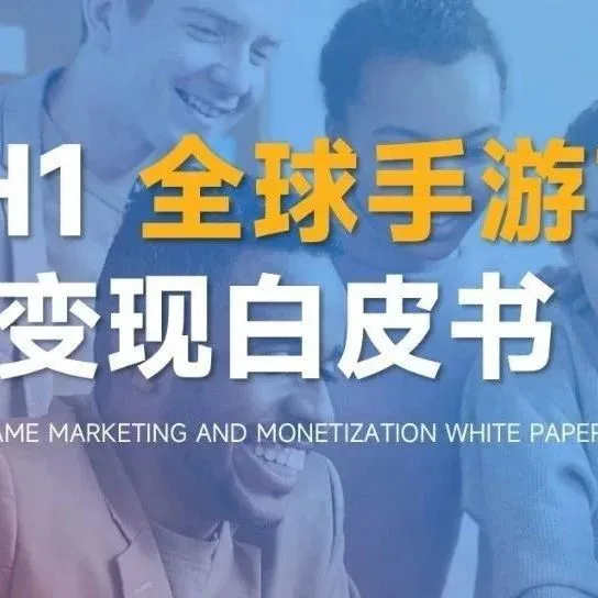 重磅发布｜《2025H1全球手游营销与变现白皮书》90页报告助力精细化出海增长