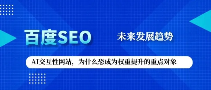 2025年，百度SEO未来发展趋势，AI交互性网站，“恐”将大幅度提权。