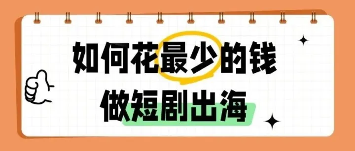 如何花最少的钱做短剧出海？