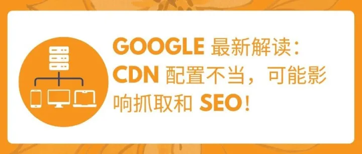 Google 最新解读：CDN 配置不当，可能影响抓取和 SEO！