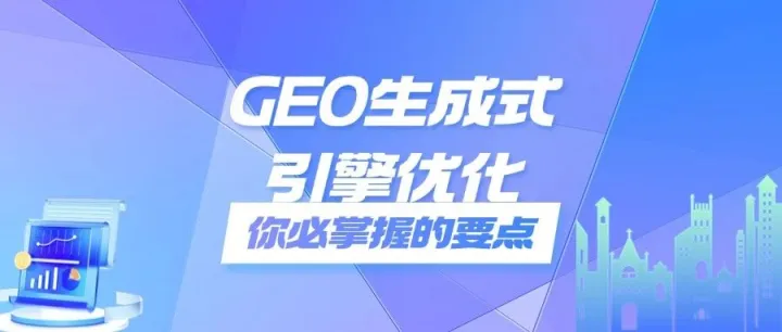 生成引擎优化 (GEO)：当前你必须掌握的关键要点