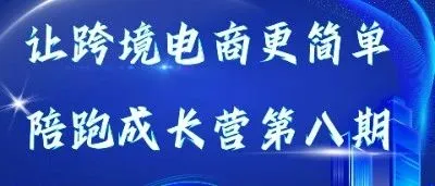 抢占跨境新风口！第八期“让跨境电商更简单”陪跑成长营火热启幕