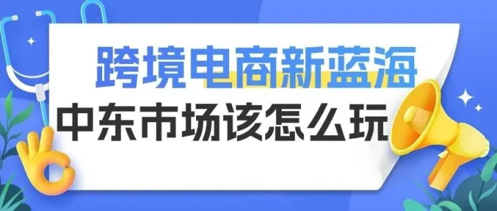 跨境电商新蓝海，中东市场该怎么玩？