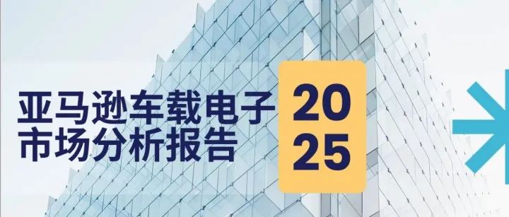 亚马逊车载电子市场风口已至，这份报告帮你抢占先机