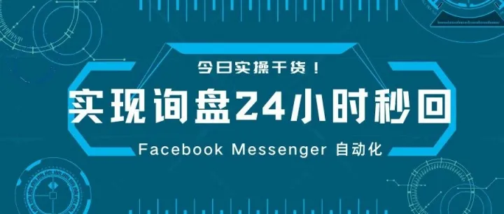 今日实操干货！Facebook公共主页Messenger自动化，3步实现询盘秒回