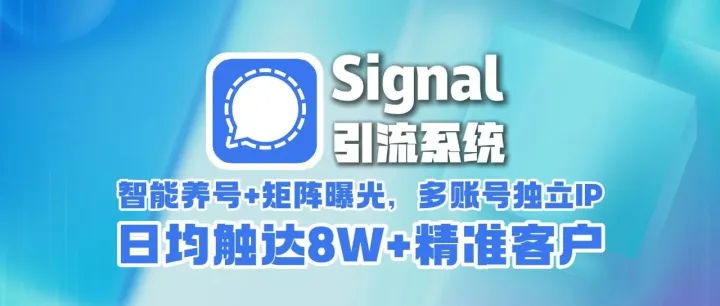 signal引流系统：智能养号+矩阵曝光，多账号独立IP，日均触达8W+精准客户