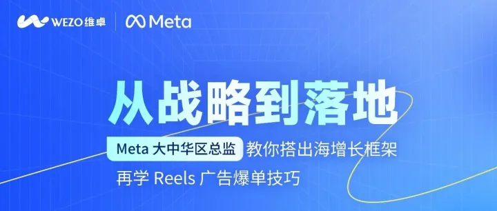 【直播预热】从战略到落地：Meta 大中华区总监教你搭出海增长框架，再学 Reels 广告爆单技巧