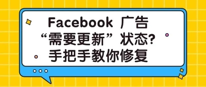 Facebook 广告“需要更新”状态？手把手教你修复