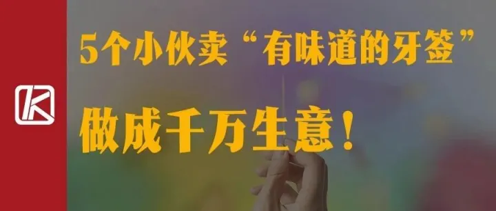5个小伙卖“有味道的牙签”，做成千万生意！