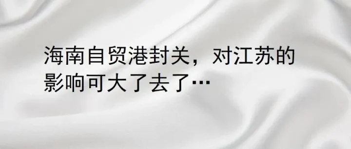 海南自贸港封关，对江苏的影响可大了去了…