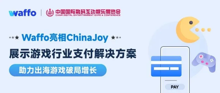 Waffo亮相ChinaJoy，展示游戏行业支付解决方案，助力出海游戏破局增长