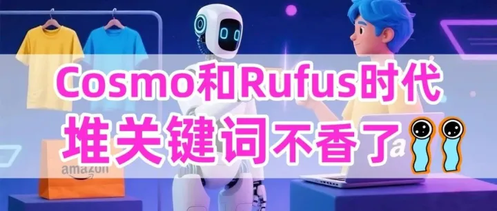 优化Listing只懂堆关键词？COSMO和RUFUS时代，教你用人话卖爆产品！