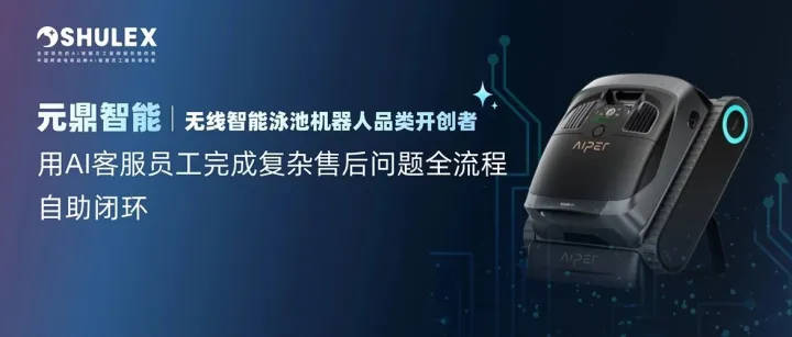 全球泳池机器人超级独角兽元鼎智能，用AI客服员工完成复杂售后问题全流程自助闭环