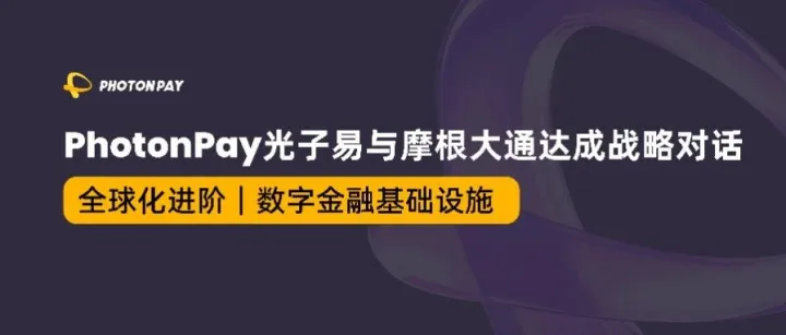 PhotonPay光子易与摩根大通达成战略对话，共助企业全球化进阶