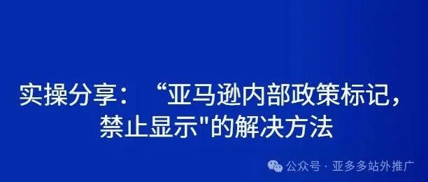 实操分享：“亚马逊内部政策标记，禁止显示"的解决方法