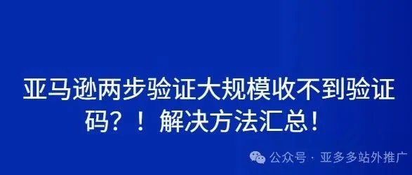 亚马逊两步验证大规模收不到验证码？！解决方法汇总！