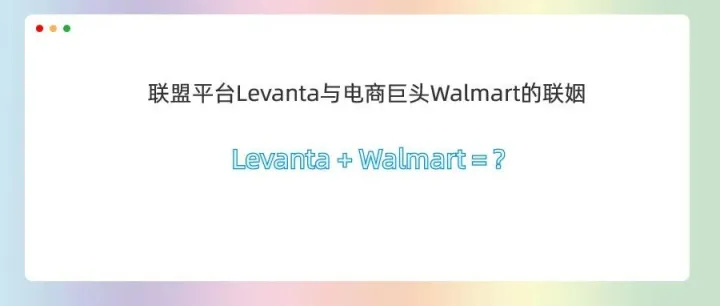 来扒一扒亚马逊联盟营销平台Levanta与电商巨头Walmart的联姻？