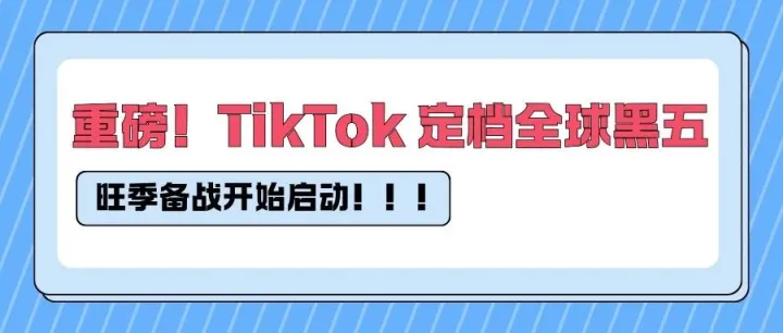 重磅！TikTok Shop定档全球黑五，备战要启动了！