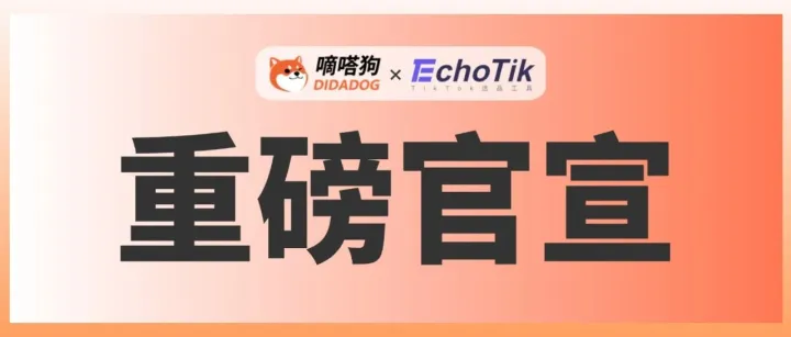 嘀嗒狗重磅官宣！用户数据服务由EchoTik承接，继续助力TikTok电商商家！