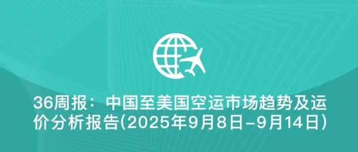 36周报：中国至美国空运市场趋势及价格分析报告(2025年9月8日-9月14日)