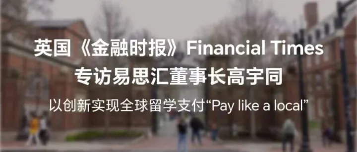 英国《金融时报》Financial Times专访易思汇董事长高宇同：以创新实现全球留学支付“Pay like a local”