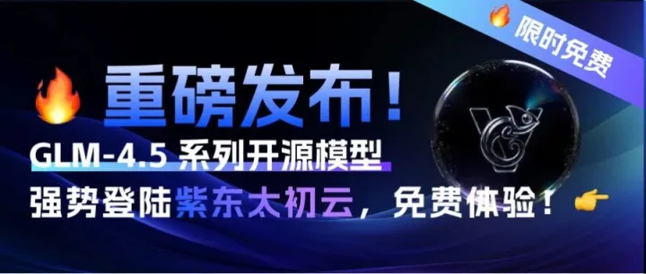 重磅发布！GLM-4.5 系列开源模型强势登陆紫东太初云，免费体验！