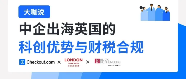 《大咖说》直播专栏｜从落地到增长：中企出海英国的科创优势与财税合规