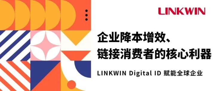 企业降本增效、链接消费者的核心利器｜LINKWIN Digital ID 赋能全球企业