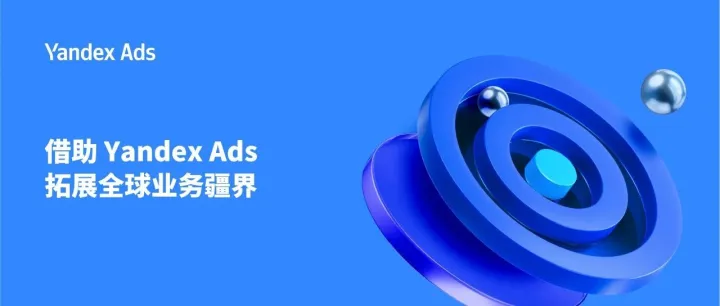借助 Yandex Ads，拓展全球业务疆界