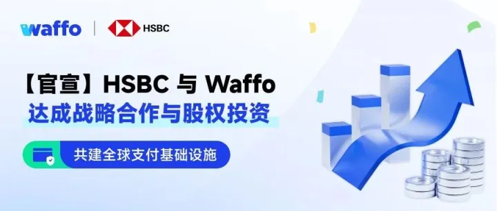 【官宣】HSBC 与 Waffo 达成战略合作与股权投资！——共建全球支付基础设施