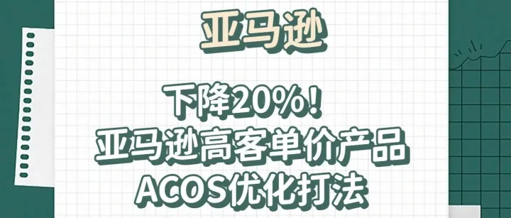 278期|下降20%！亚马逊高客单价产品ACOS优化打法