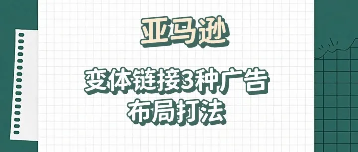 284期|亚马逊变体链接3种广告布局打法