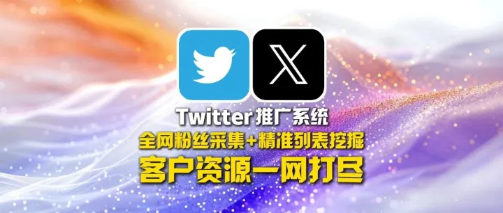 Twitter推广系统：全网粉丝采集+精准列表挖掘，客户资源一网打尽