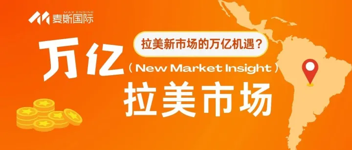 打破信息差！拉美，下一个万亿市场！