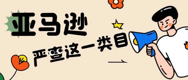 强制验证！亚马逊严查这一类目