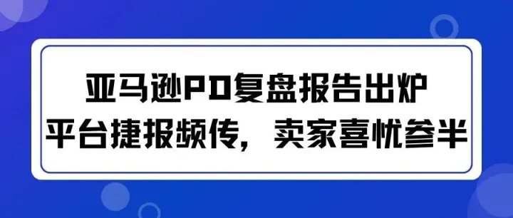 亚马逊PD复盘报告出炉！平台捷报频传，卖家喜忧参半