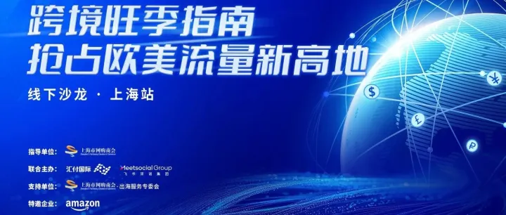 【活动报名】跨境旺季破局指南，抢占欧美流量新高地——上海站