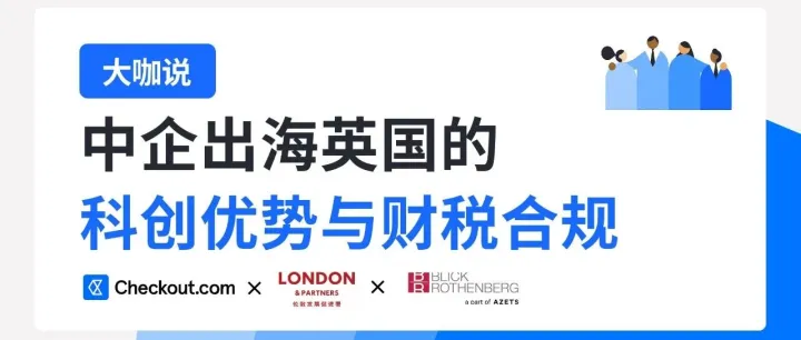 专题分享｜2025中企出海英国的趋势策略与财税指南