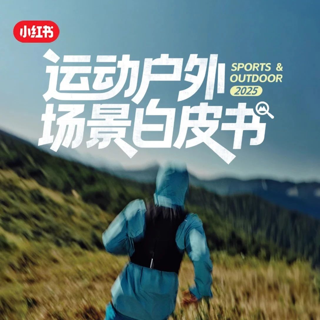 进山赴野|2025《小红书运动户外场景白皮书》发布- 大数跨境