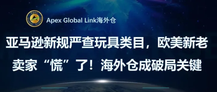 亚马逊新规严查玩具类目，欧美新老卖家“慌”了！海外仓成破局关键