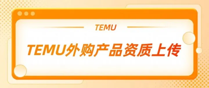 TEMU外购的产品，应该如何上传资质？