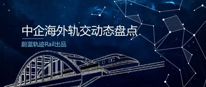 【盘点】8月中企海外轨交动态：中车南美市场频频落子/中国铁建签约智利最大铁路项目/中国交建东南亚市场持续深化布局等