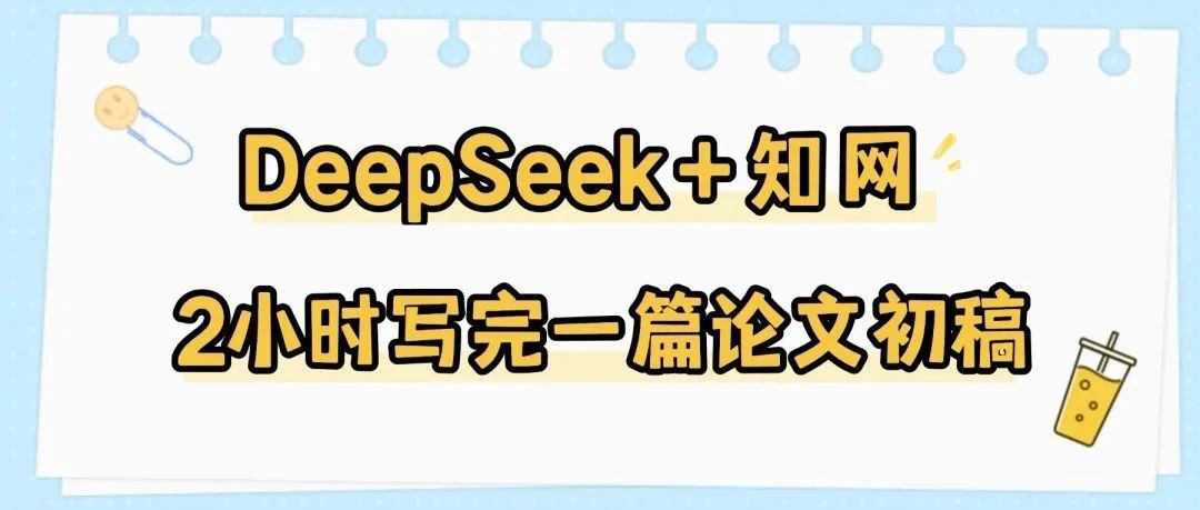 真绝了！DeepSeek＋知网：只用2小时就写完一篇论文初稿！