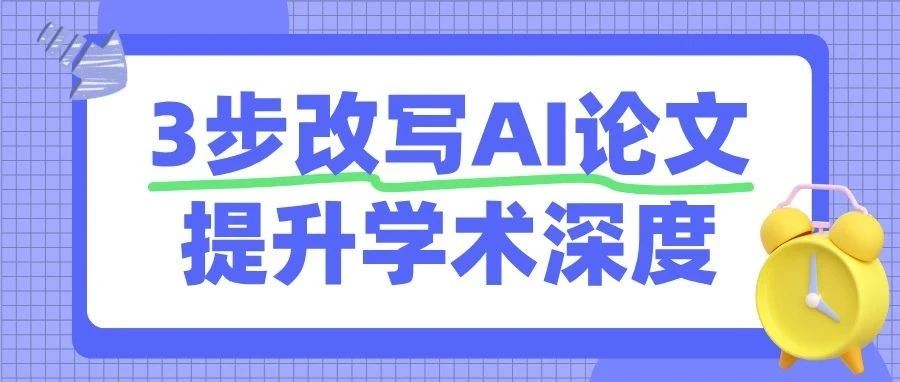 3步改写AI论文，破解空洞内容提升学术深度！（附专业指令）